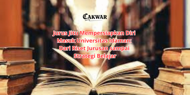 Jurus Jitu Mempersiapkan Diri Masuk Universitas Idaman: Dari Riset Jurusan sampai Strategi Belajar