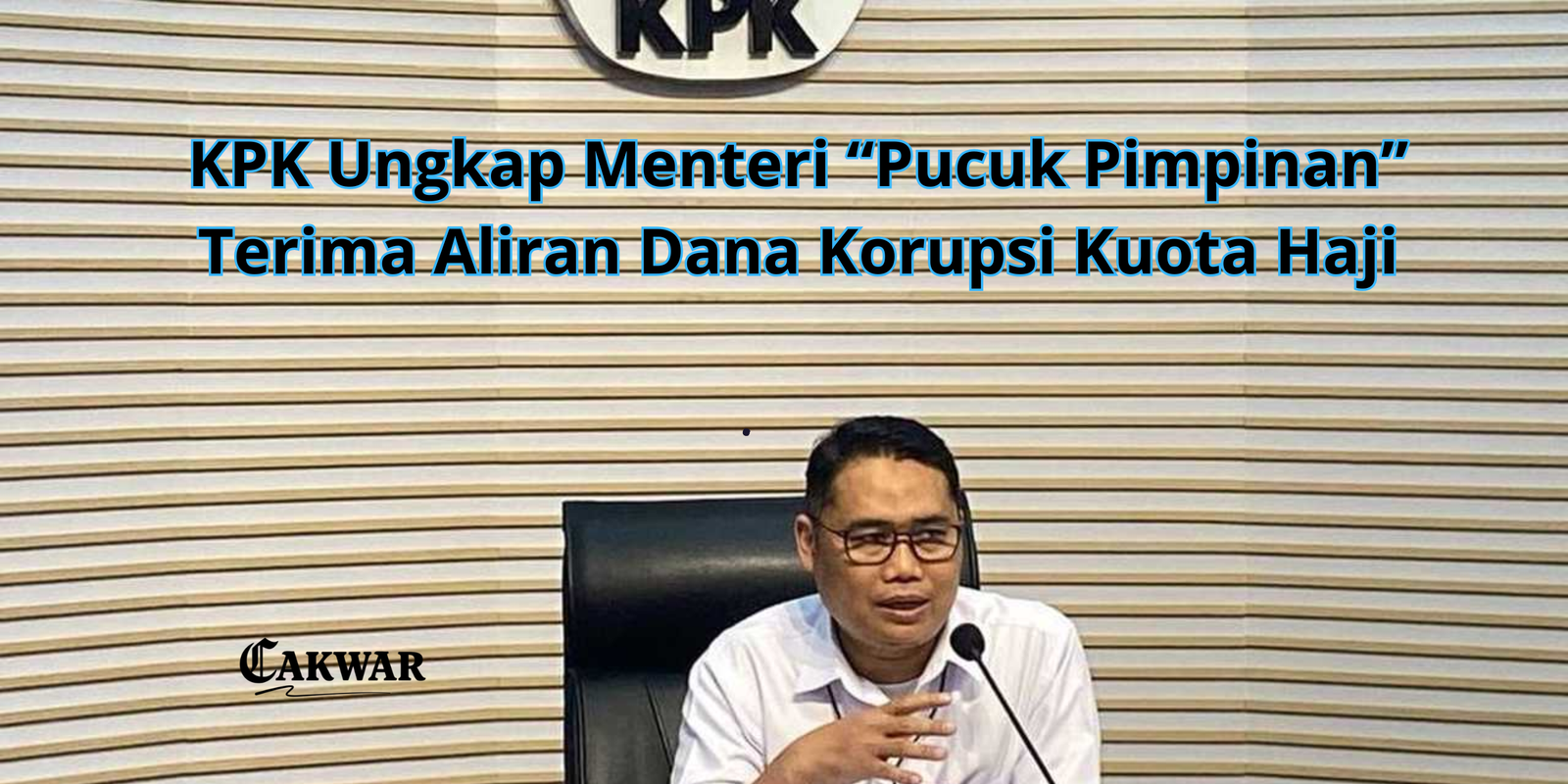 KPK Ungkap Menteri “Pucuk Pimpinan” Terima Aliran Dana Korupsi Kuota Haji – Begini Penjelasan Lengkapnya