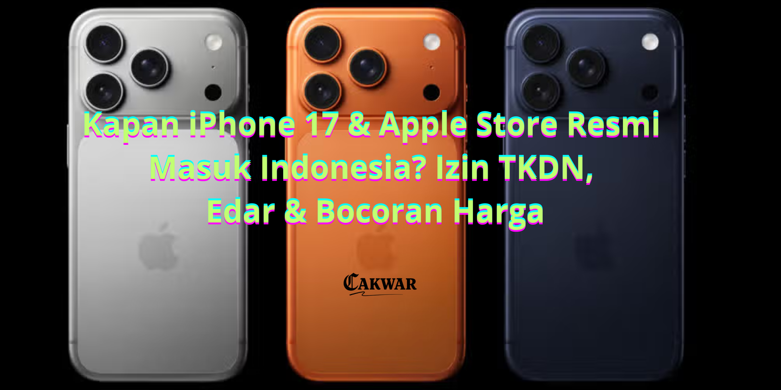 Kapan iPhone 17 & Apple Store Resmi Masuk Indonesia? Izin TKDN, Edar & Bocoran Harga