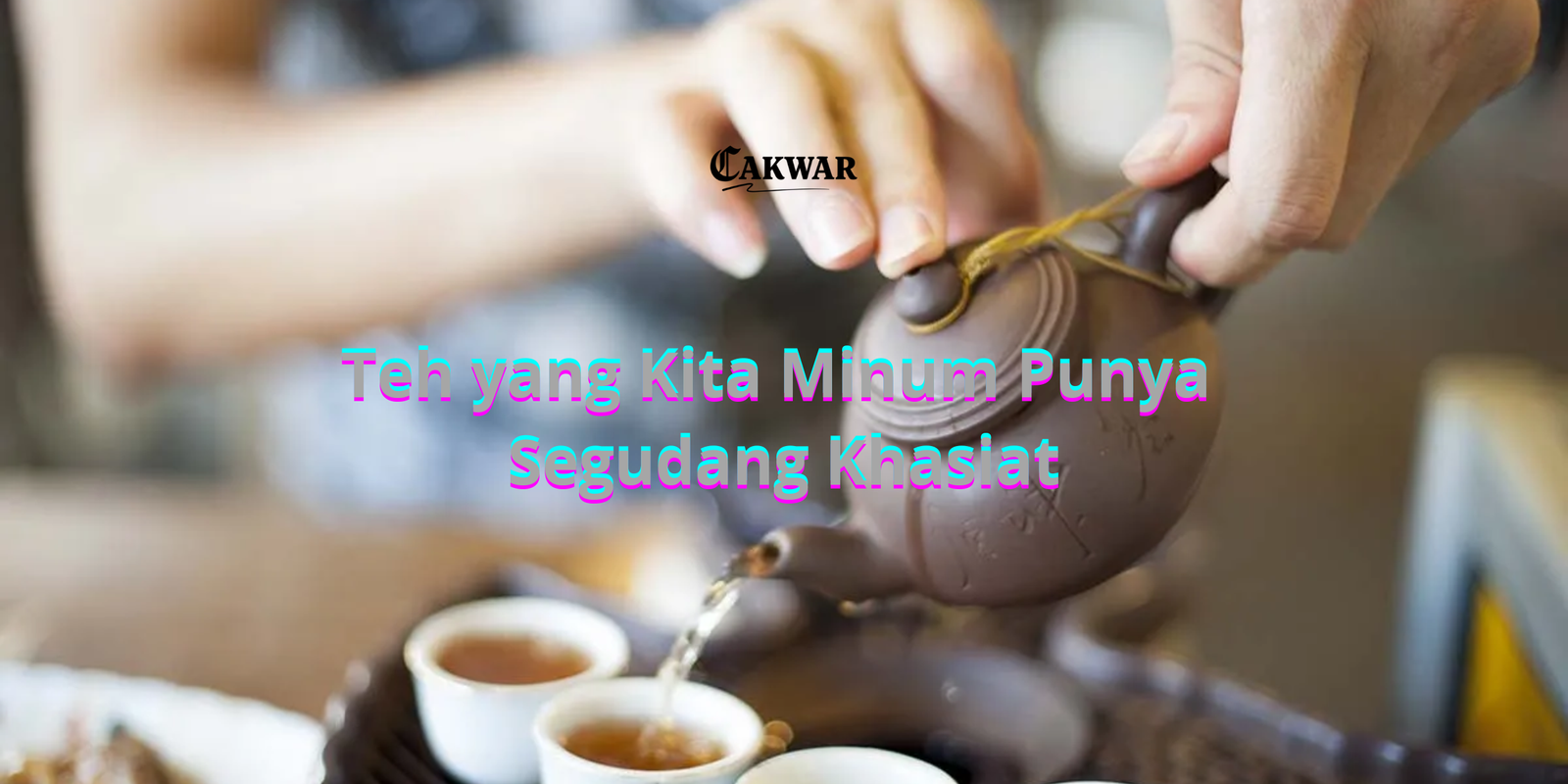 Viral: Teh yang Kita Minum Punya Segudang Khasiat — Ini Ulasan Lengkap menurut Cak War