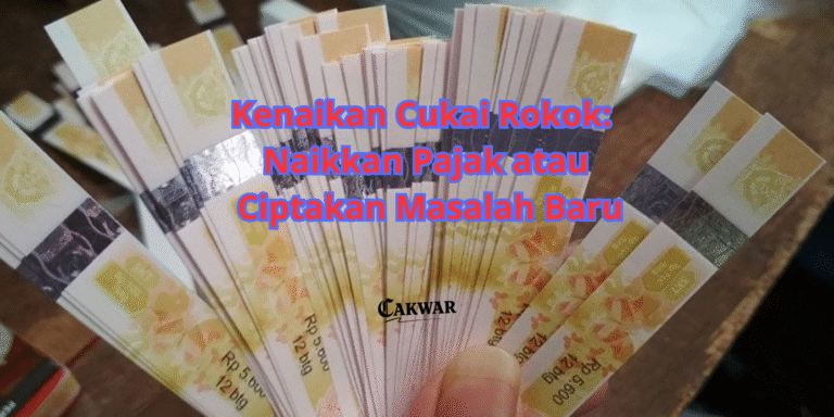 Kenaikan Cukai Rokok: Naikkan Pajak atau Ciptakan Masalah Baru