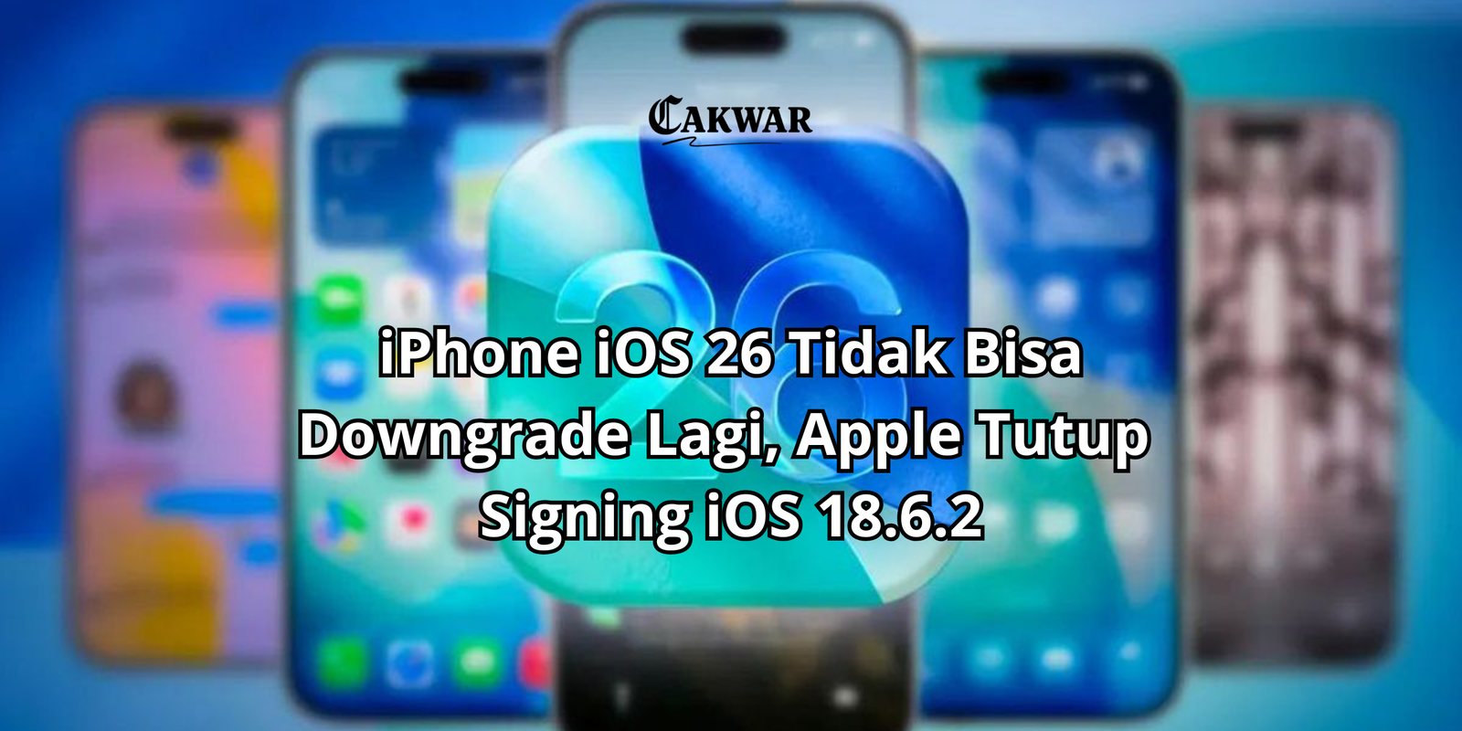 iPhone iOS 26 Tidak Bisa Downgrade Lagi, Apple Tutup Signing iOS 18.6.2