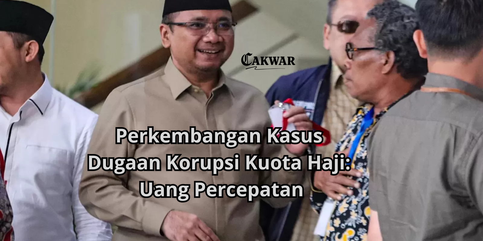Perkembangan Kasus Dugaan Korupsi Kuota Haji: Uang Percepatan