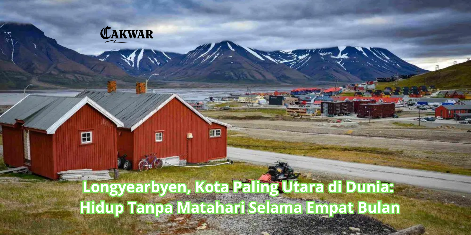 Longyearbyen, Kota Paling Utara di Dunia: Hidup Tanpa Matahari Selama Empat Bulan