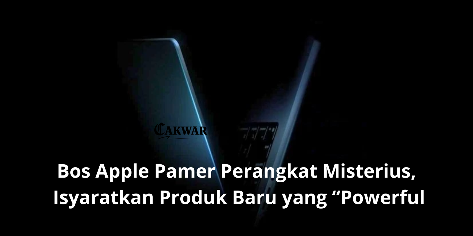 Bos Apple Pamer Perangkat Misterius, Isyaratkan Produk Baru yang “Powerful”