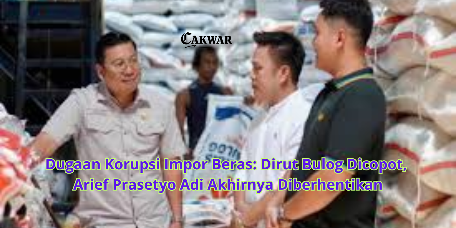 Dugaan Korupsi Impor Beras: Dirut Bulog Dicopot, Arief Prasetyo Adi Akhirnya Diberhentikan