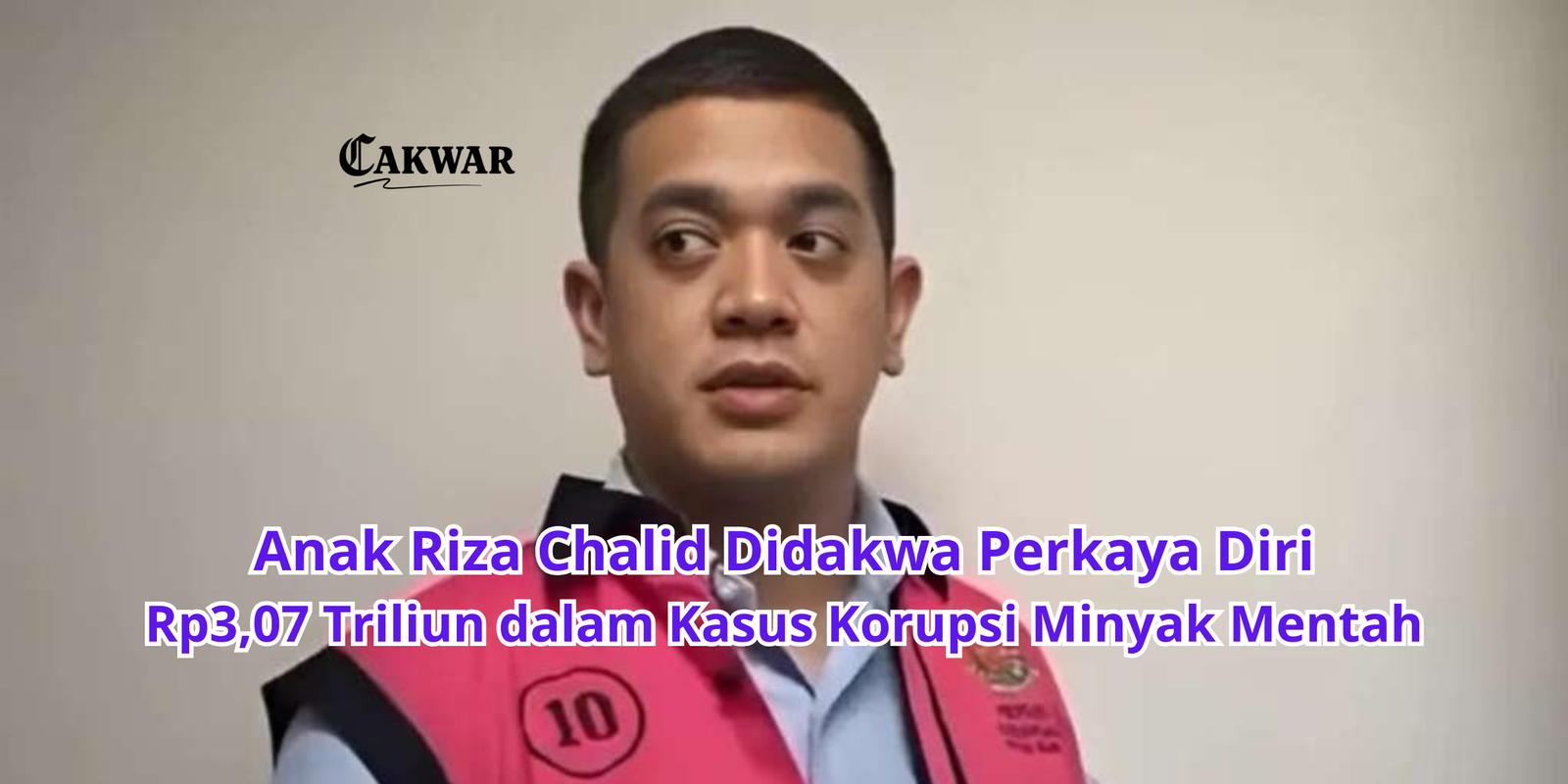 Anak Riza Chalid Didakwa Perkaya Diri Rp3,07 Triliun dalam Kasus Korupsi Minyak Mentah