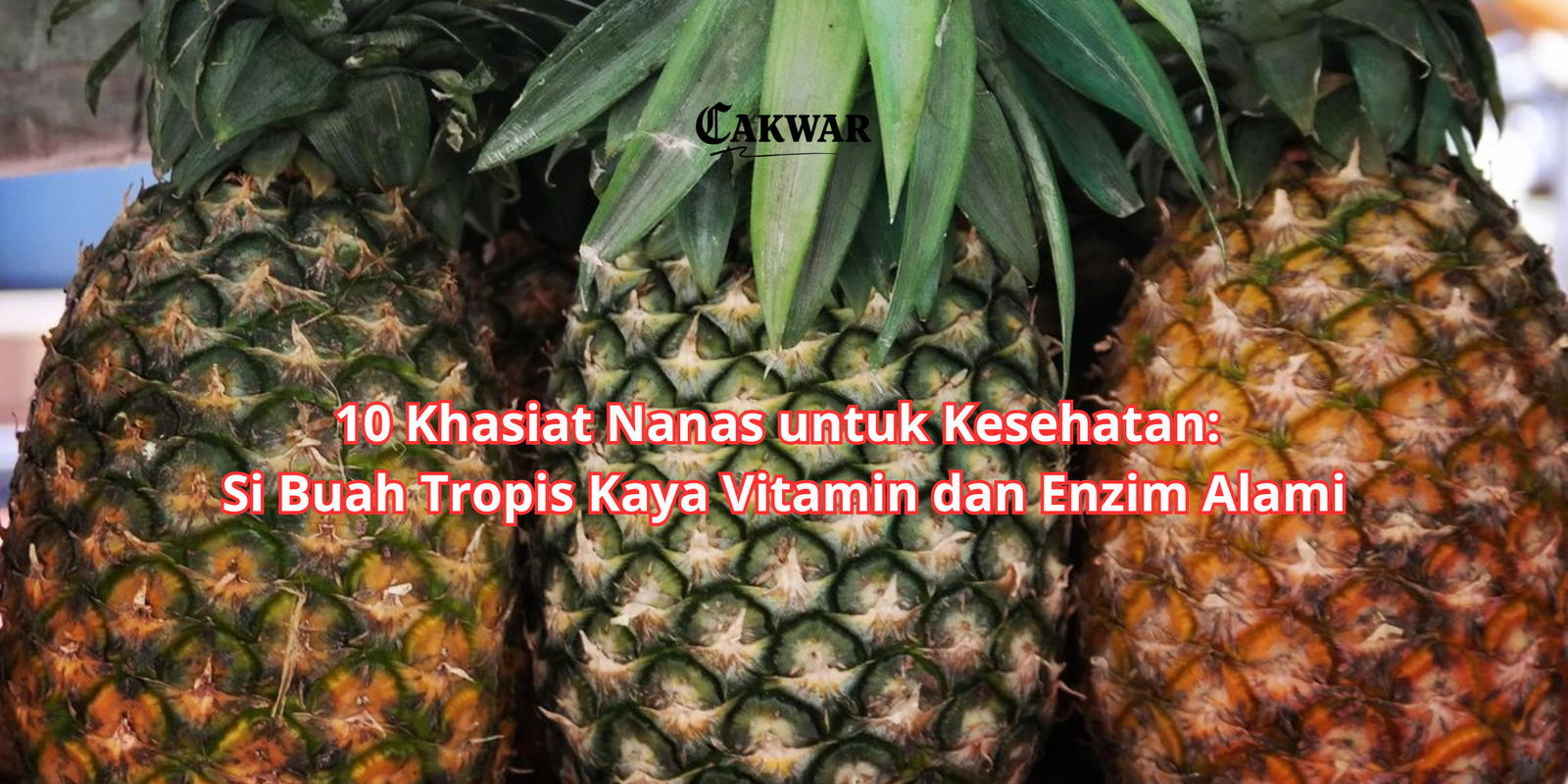 10 Khasiat Nanas untuk Kesehatan: Si Buah Tropis Kaya Vitamin dan Enzim Alami