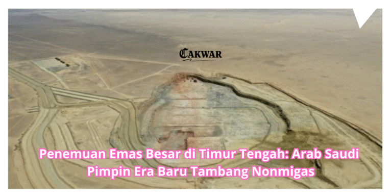 Penemuan Emas Besar di Timur Tengah: Arab Saudi Pimpin Era Baru Tambang Nonmigas