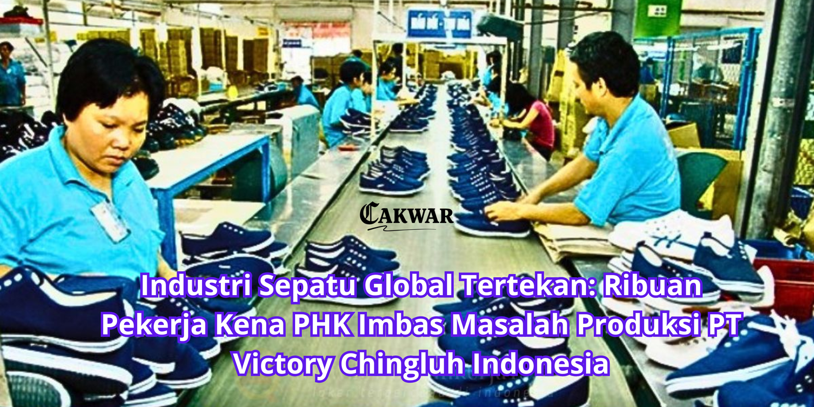 Industri Sepatu Global Tertekan: Ribuan Pekerja Kena PHK Imbas Masalah Produksi PT Victory Chingluh Indonesia