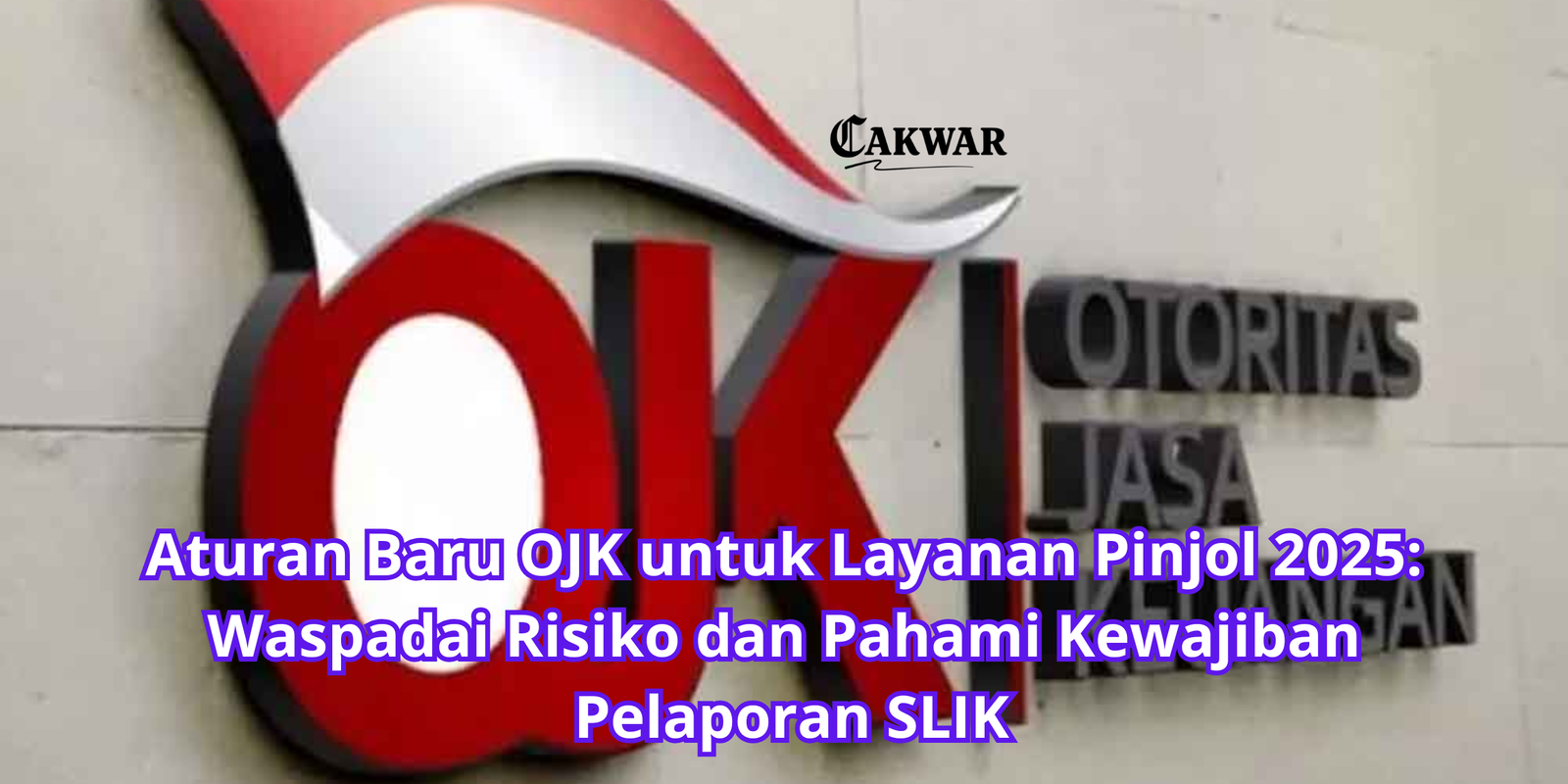Aturan Baru OJK untuk Layanan Pinjol 2025: Waspadai Risiko dan Pahami Kewajiban Pelaporan SLIK