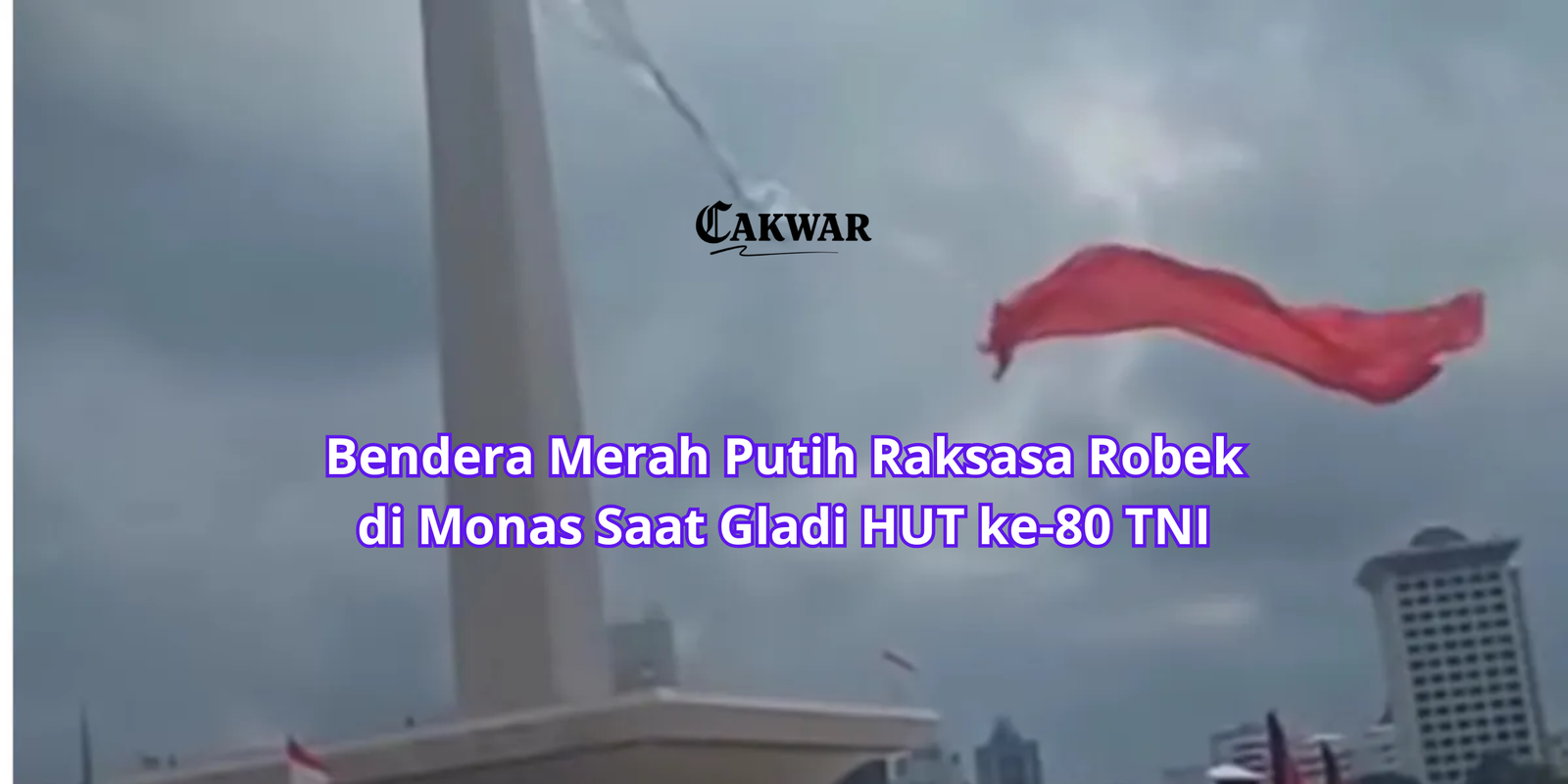 Bendera Merah Putih Raksasa Robek di Monas Saat Gladi HUT ke-80 TNI