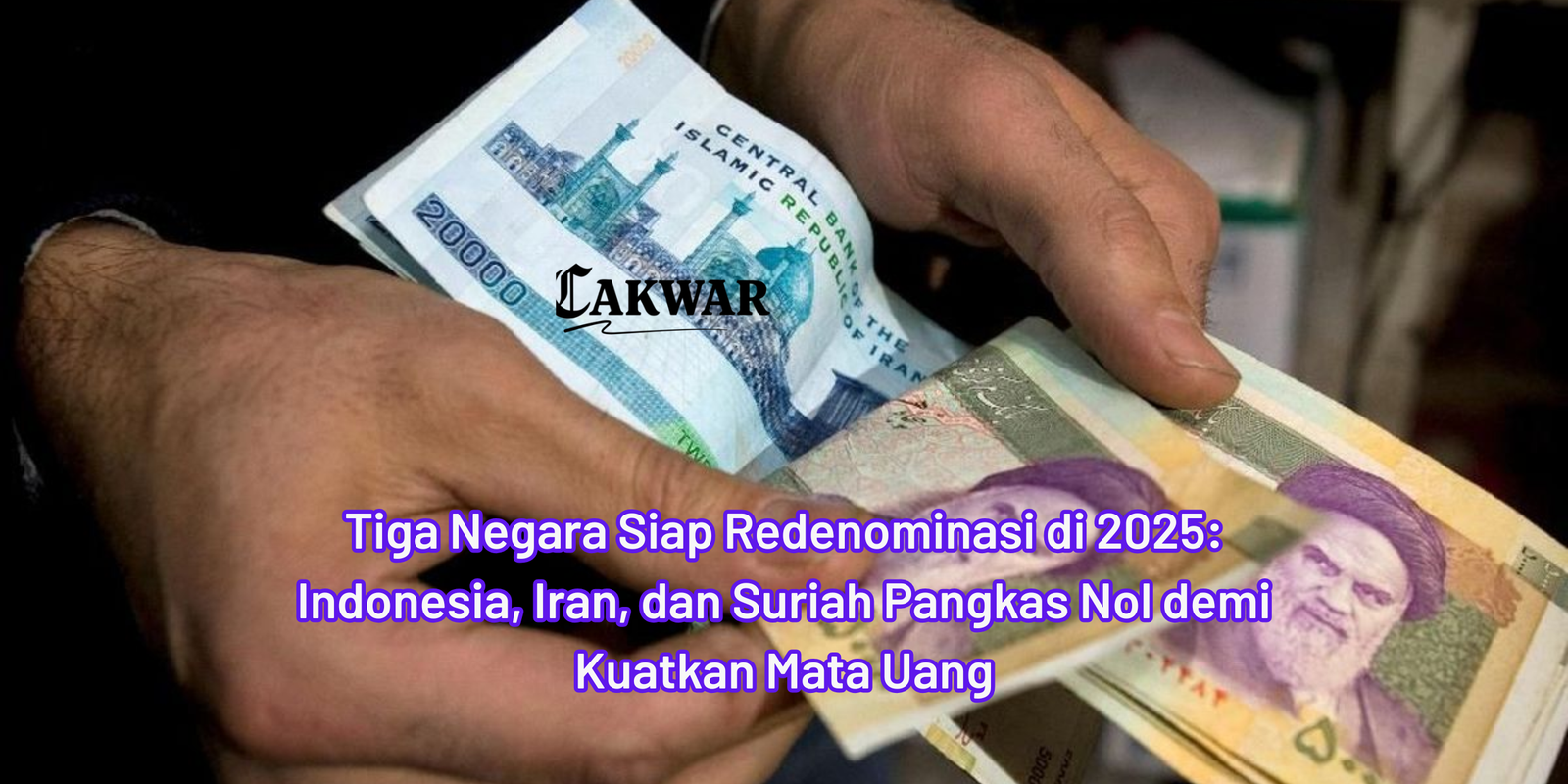 Tiga Negara Siap Redenominasi di 2025: Indonesia, Iran, dan Suriah Pangkas Nol demi Kuatkan Mata Uang