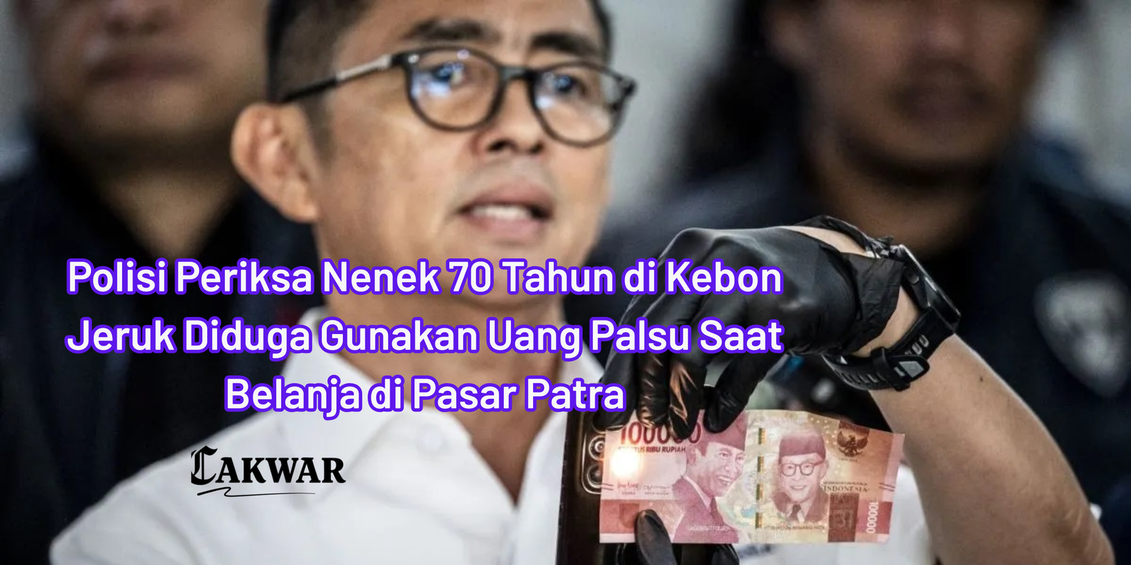 Polisi Periksa Nenek 70 Tahun di Kebon Jeruk Diduga Gunakan Uang Palsu Saat Belanja di Pasar Patra