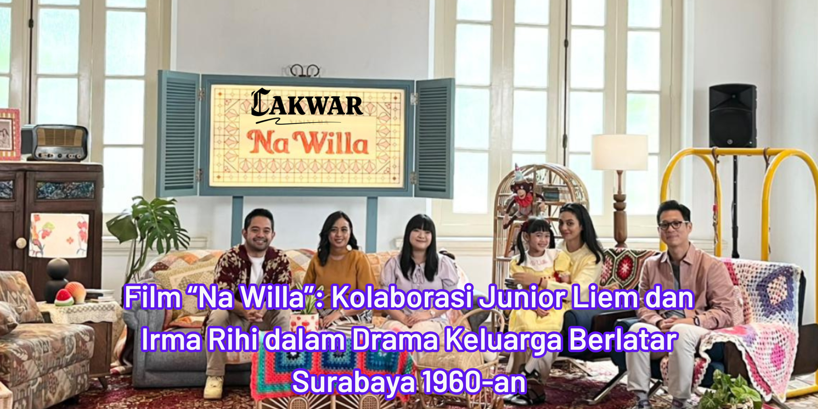 Film “Na Willa”: Kolaborasi Junior Liem dan Irma Rihi dalam Drama Keluarga Berlatar Surabaya 1960-an