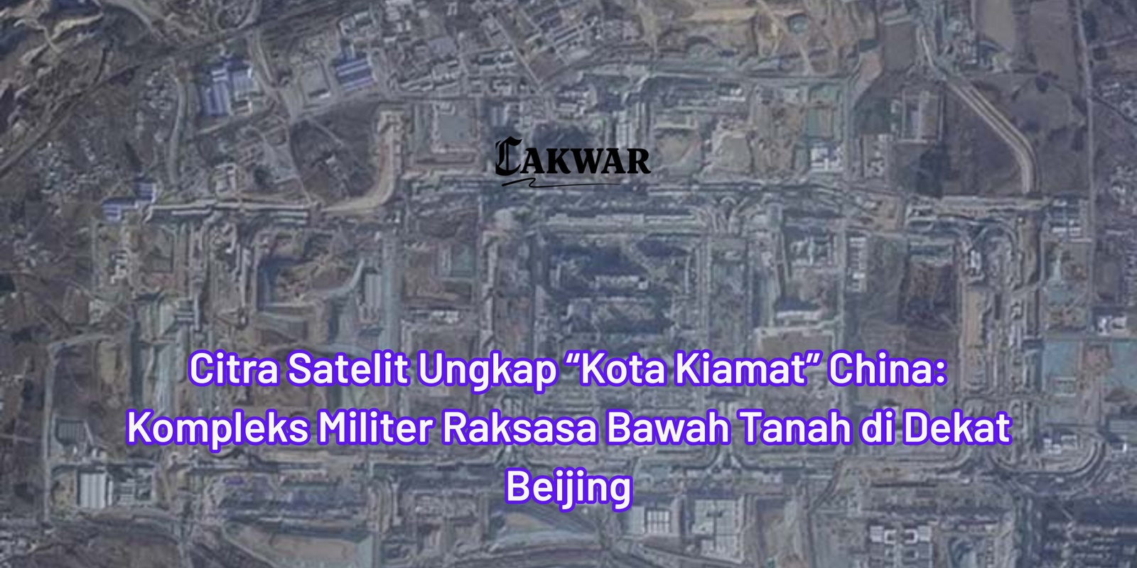 Citra Satelit Ungkap “Kota Kiamat” China: Kompleks Militer Raksasa Bawah Tanah di Dekat Beijing