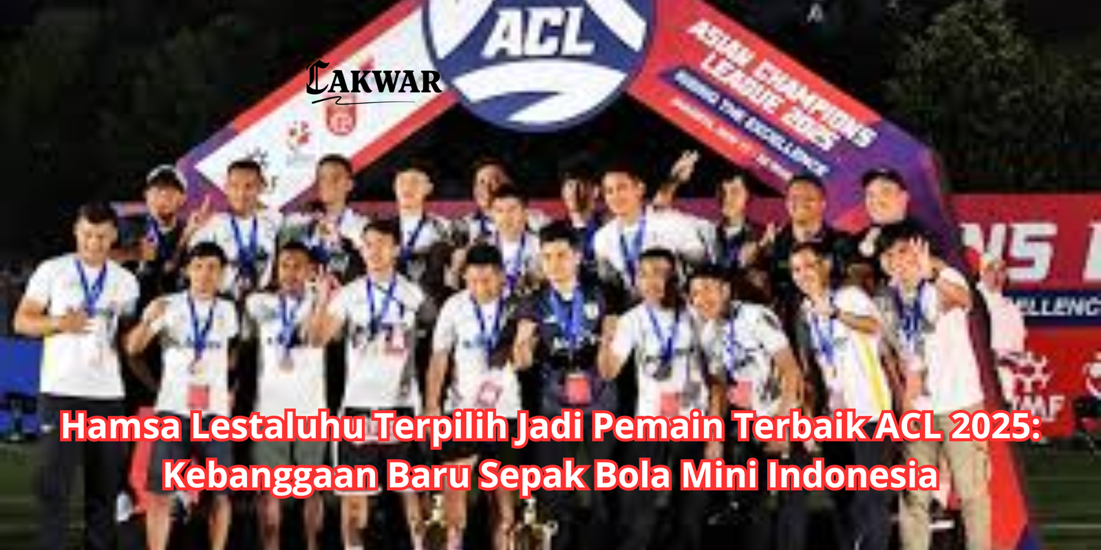 Hamsa Lestaluhu Terpilih Jadi Pemain Terbaik ACL 2025: Kebanggaan Baru Sepak Bola Mini Indonesia