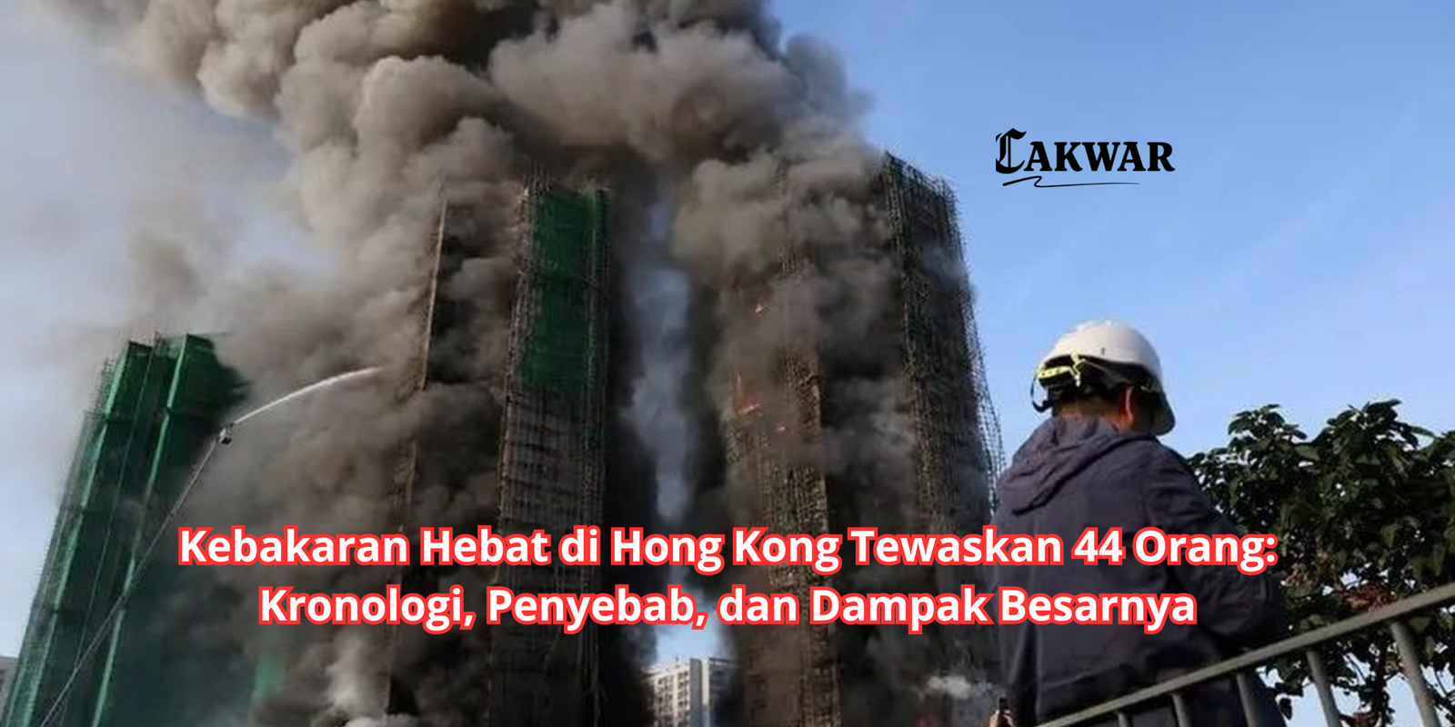 Kebakaran Hebat di Hong Kong Tewaskan 44 Orang: Kronologi, Penyebab, dan Dampak Besarnya