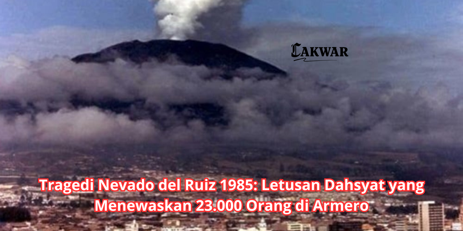 Tragedi Nevado del Ruiz 1985: Letusan Dahsyat yang Menewaskan 23.000 Orang di Armero