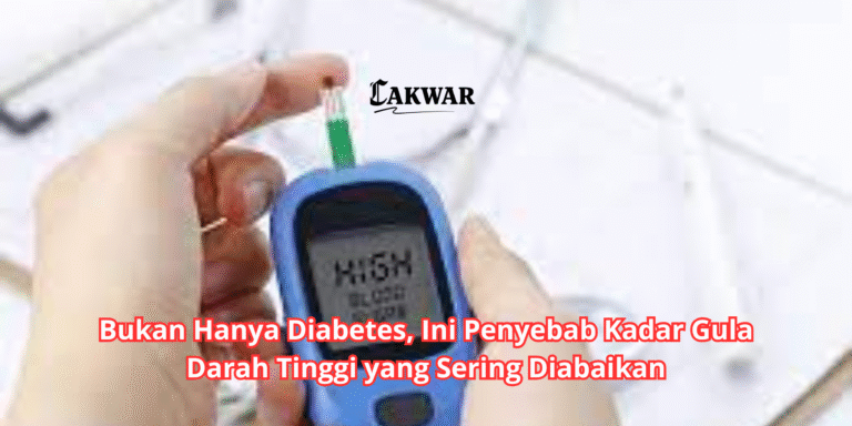 Bukan Hanya Diabetes, Ini Penyebab Kadar Gula Darah Tinggi yang Sering Diabaikan