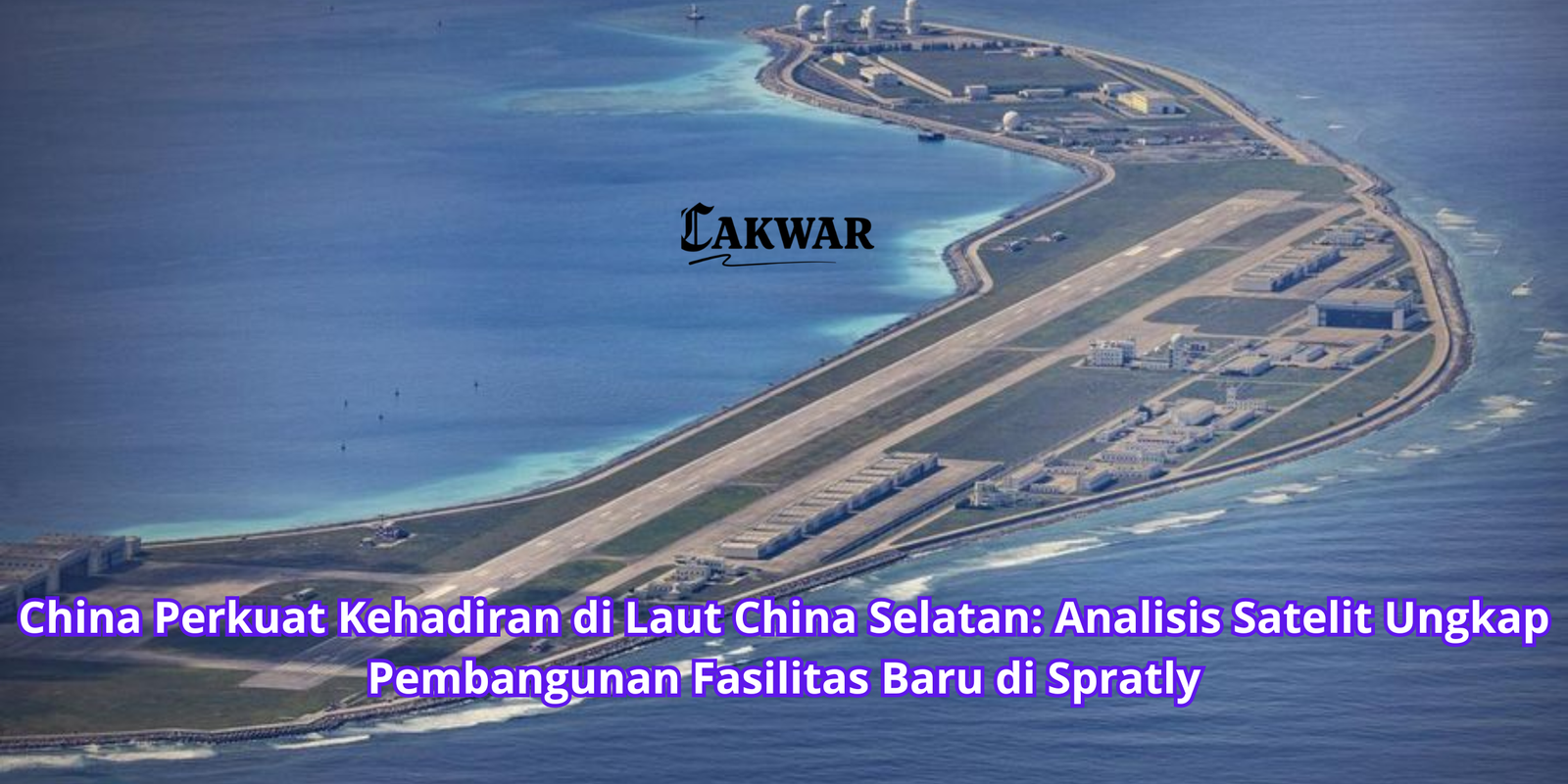 China Perkuat Kehadiran di Laut China Selatan: Analisis Satelit Ungkap Pembangunan Fasilitas Baru di Spratly