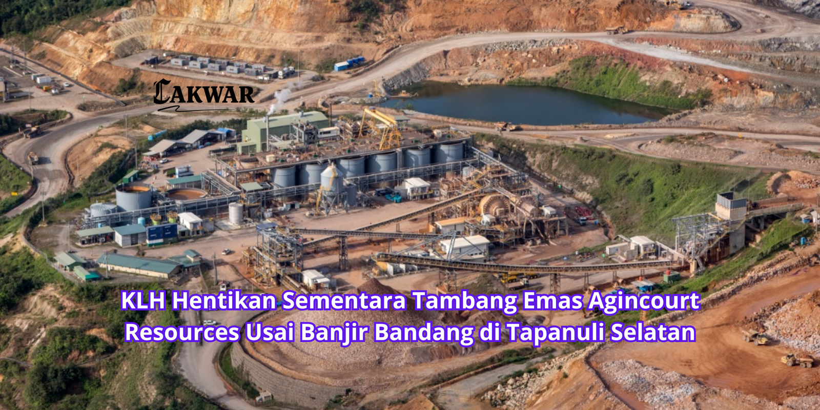 KLH Hentikan Sementara Tambang Emas Agincourt Resources Usai Banjir Bandang di Tapanuli Selatan
