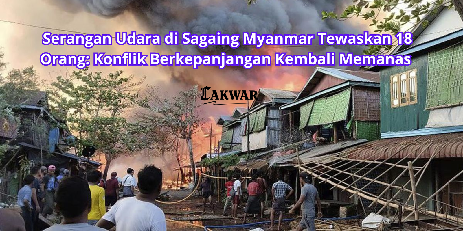 Serangan Udara di Sagaing Myanmar Tewaskan 18 Orang: Konflik Berkepanjangan Kembali Memanas