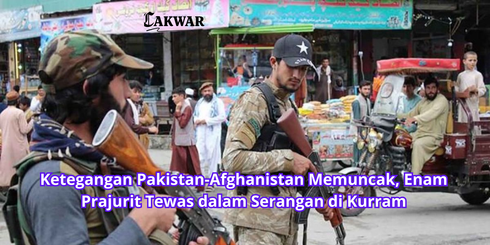 Ketegangan Pakistan-Afghanistan Memuncak, Enam Prajurit Tewas dalam Serangan di Kurram
