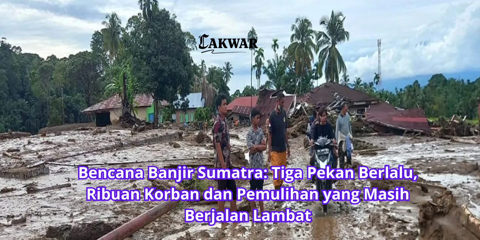 Bencana Banjir Sumatra: Tiga Pekan Berlalu, Ribuan Korban dan Pemulihan yang Masih Berjalan Lambat