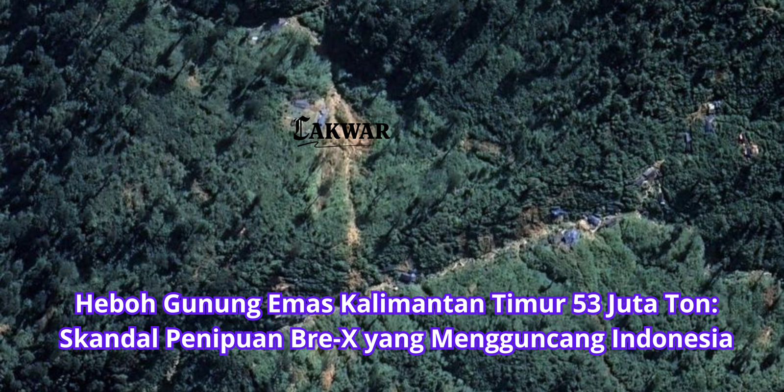 Heboh Gunung Emas Kalimantan Timur 53 Juta Ton: Skandal Penipuan Bre-X yang Mengguncang Indonesia