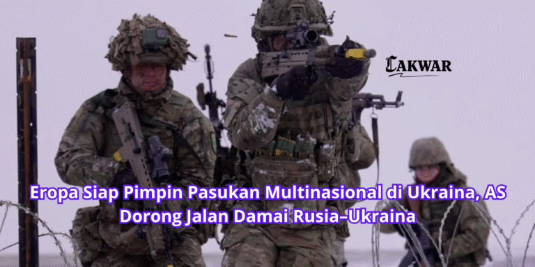 Eropa Siap Pimpin Pasukan Multinasional di Ukraina, AS Dorong Jalan Damai Rusia–Ukraina