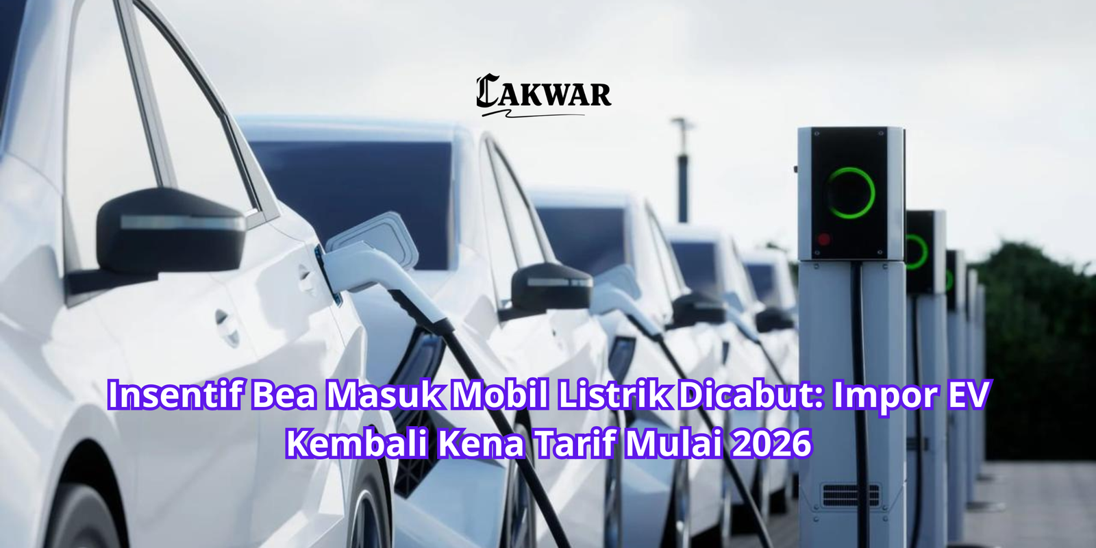 Insentif Bea Masuk Mobil Listrik Dicabut: Impor EV Kembali Kena Tarif Mulai 2026