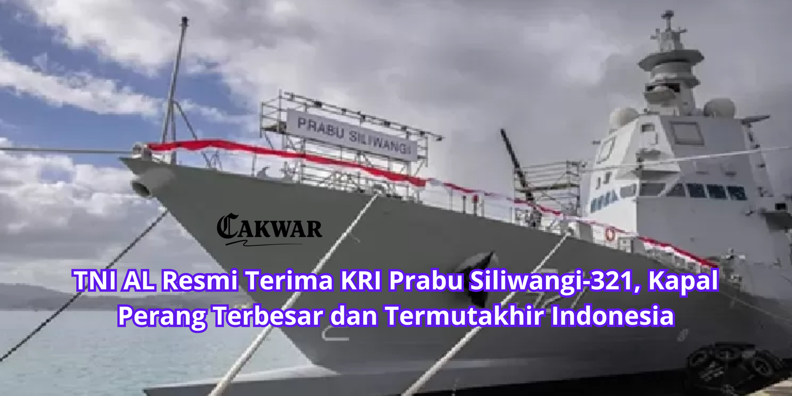 TNI AL Resmi Terima KRI Prabu Siliwangi-321, Kapal Perang Terbesar dan Termutakhir Indonesia