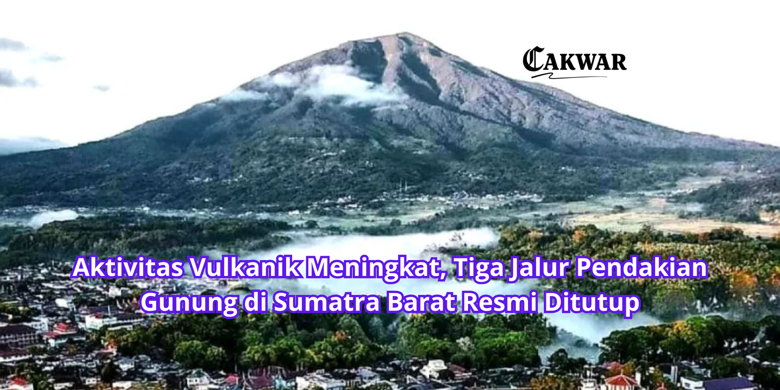 Aktivitas Vulkanik Meningkat, Tiga Jalur Pendakian Gunung di Sumatra Barat Resmi Ditutup