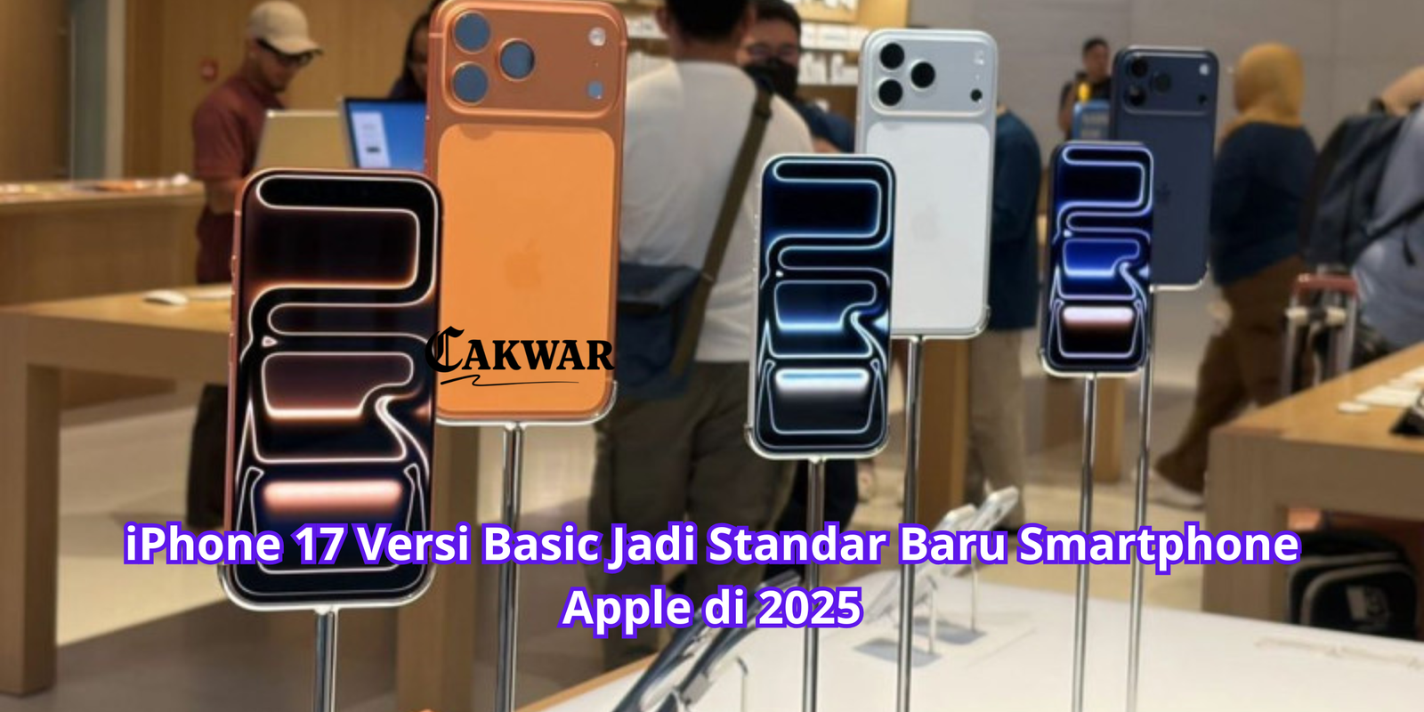 iPhone 17 Versi Basic Jadi Standar Baru Smartphone Apple di 2025