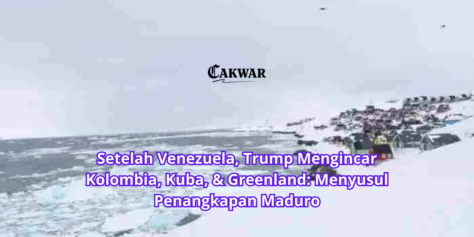 Setelah Venezuela, Trump Mengincar Kolombia, Kuba, & Greenland: Menyusul Penangkapan Maduro