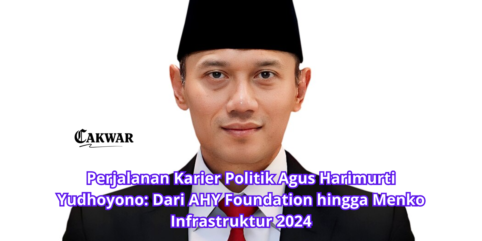 Perjalanan Karier Politik Agus Harimurti Yudhoyono: Dari AHY Foundation hingga Menko Infrastruktur 2024