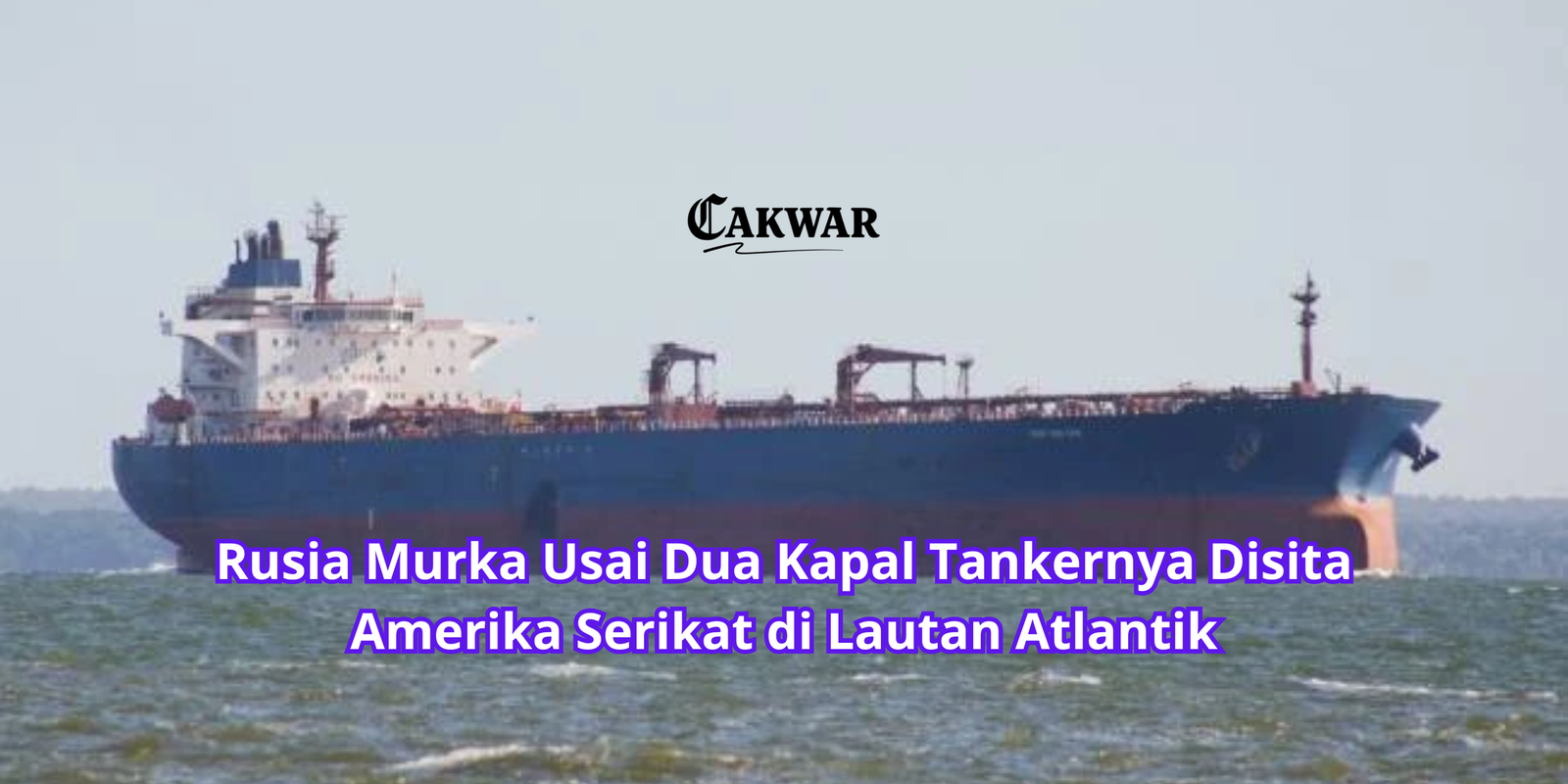 Rusia Murka Usai Dua Kapal Tankernya Disita Amerika Serikat di Lautan Atlantik