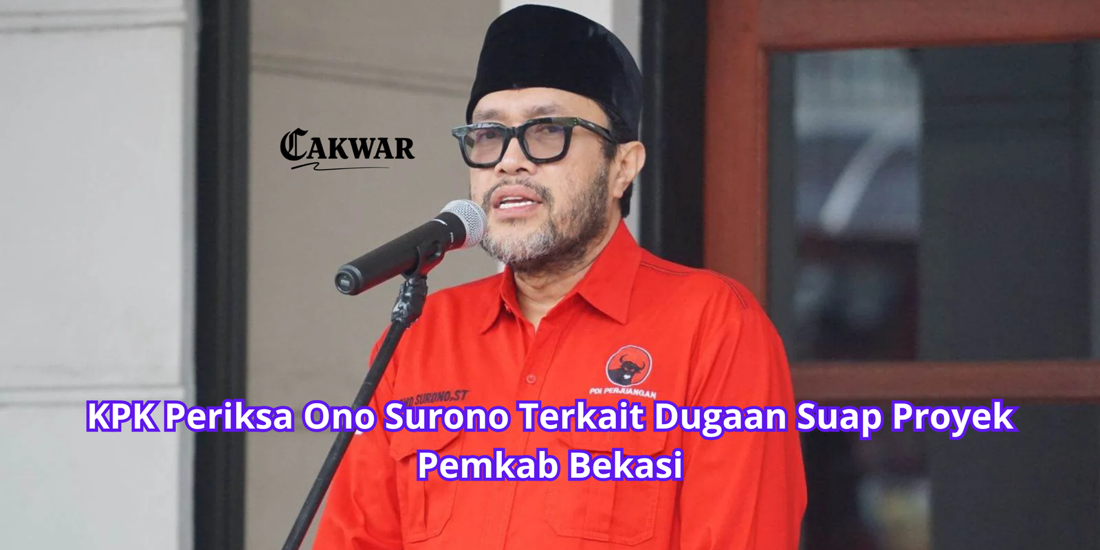 KPK Periksa Ono Surono Terkait Dugaan Suap Proyek Pemkab Bekasi