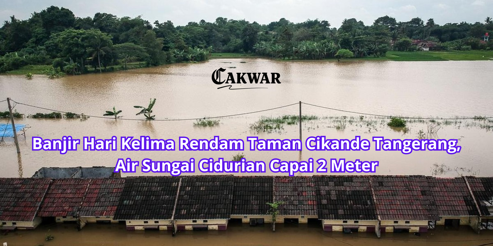 Banjir Hari Kelima Rendam Taman Cikande Tangerang, Air Sungai Cidurian Capai 2 Meter