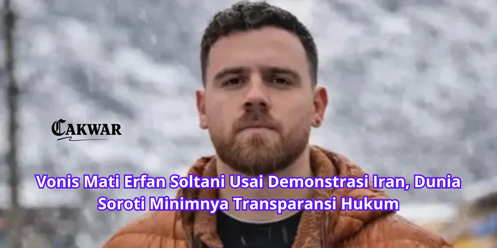 Vonis Mati Erfan Soltani Usai Demonstrasi Iran, Dunia Soroti Minimnya Transparansi Hukum