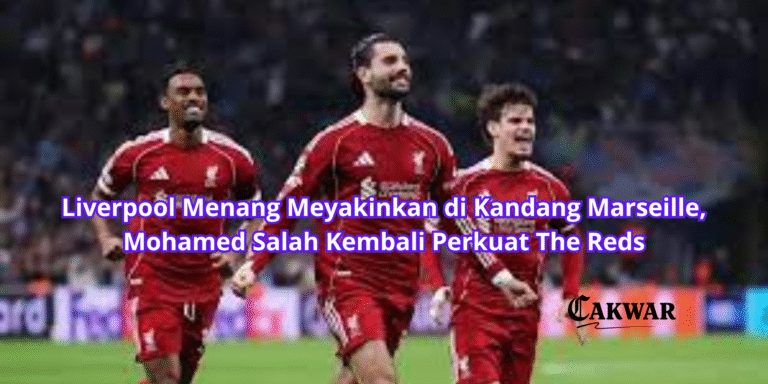 Liverpool Menang Meyakinkan di Kandang Marseille, Mohamed Salah Kembali Perkuat The Reds