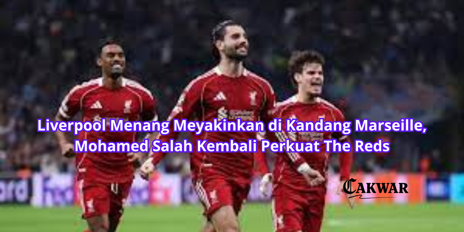 Liverpool Menang Meyakinkan di Kandang Marseille, Mohamed Salah Kembali Perkuat The Reds