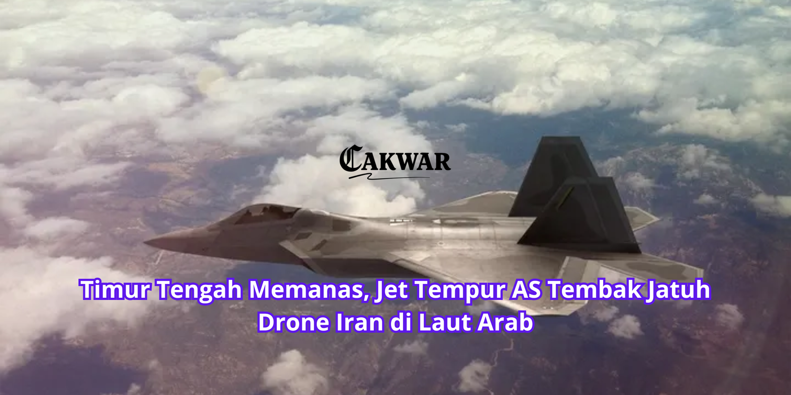 Timur Tengah Memanas, Jet Tempur AS Tembak Jatuh Drone Iran di Laut Arab