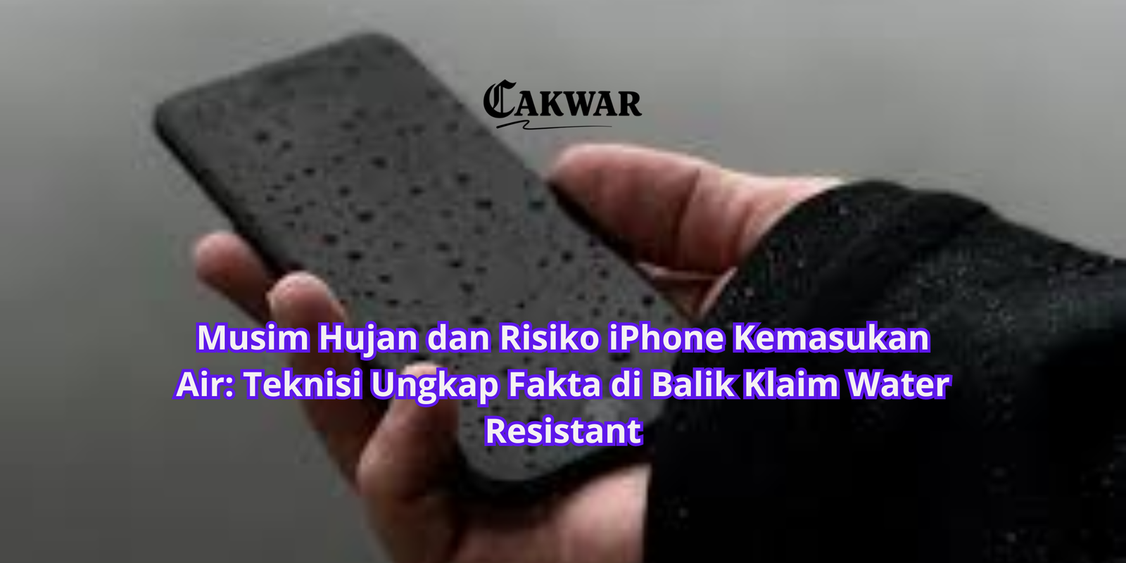Musim Hujan dan Risiko iPhone Kemasukan Air: Teknisi Ungkap Fakta di Balik Klaim Water Resistant