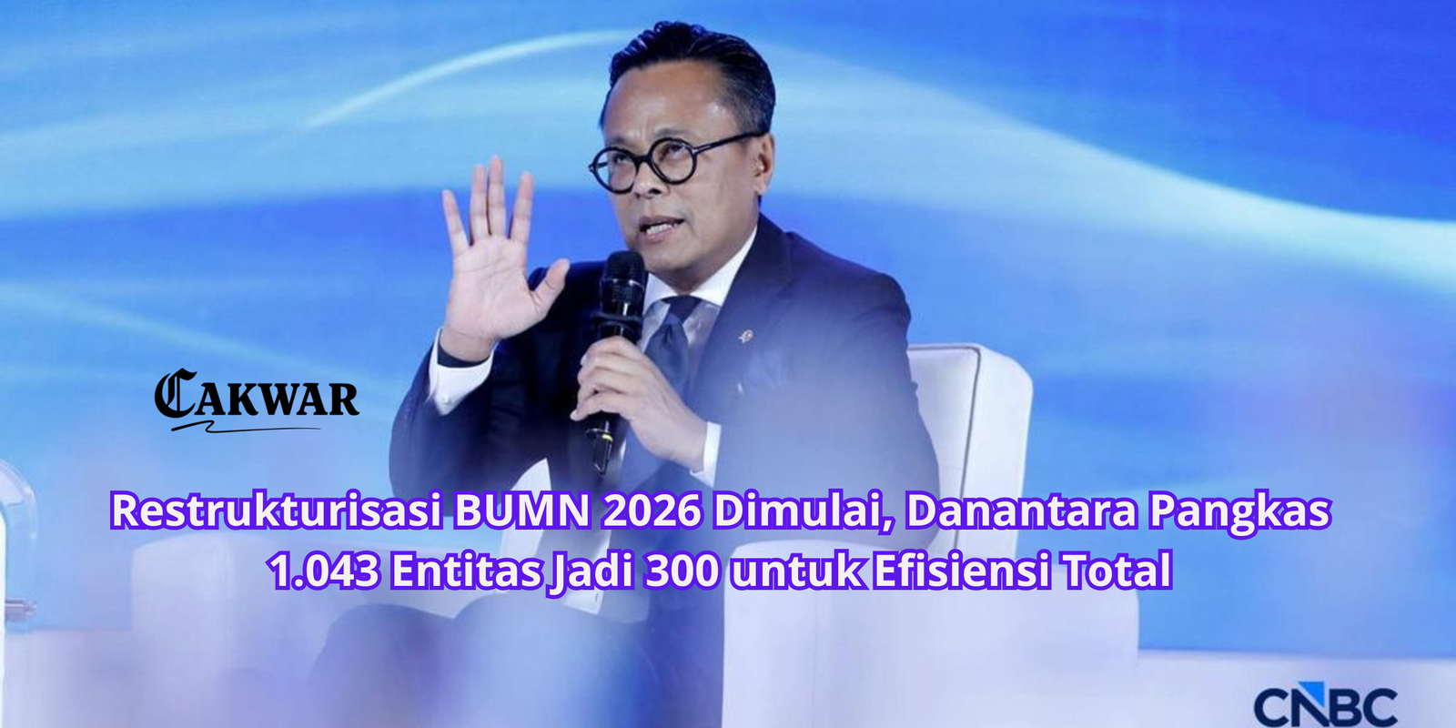 Restrukturisasi BUMN 2026 Dimulai, Danantara Pangkas 1.043 Entitas Jadi 300 untuk Efisiensi Total