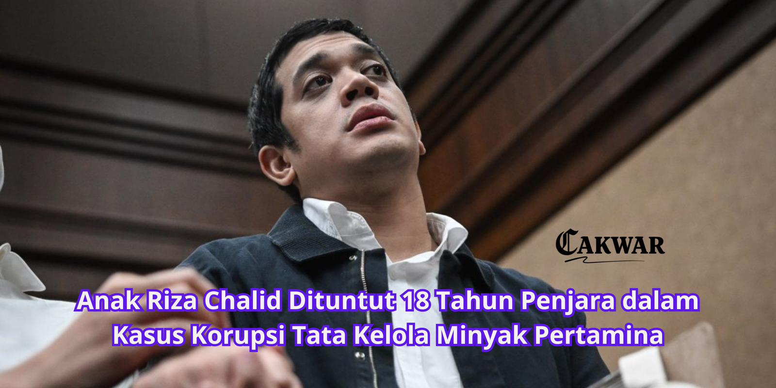 Anak Riza Chalid Dituntut 18 Tahun Penjara dalam Kasus Korupsi Tata Kelola Minyak Pertamina