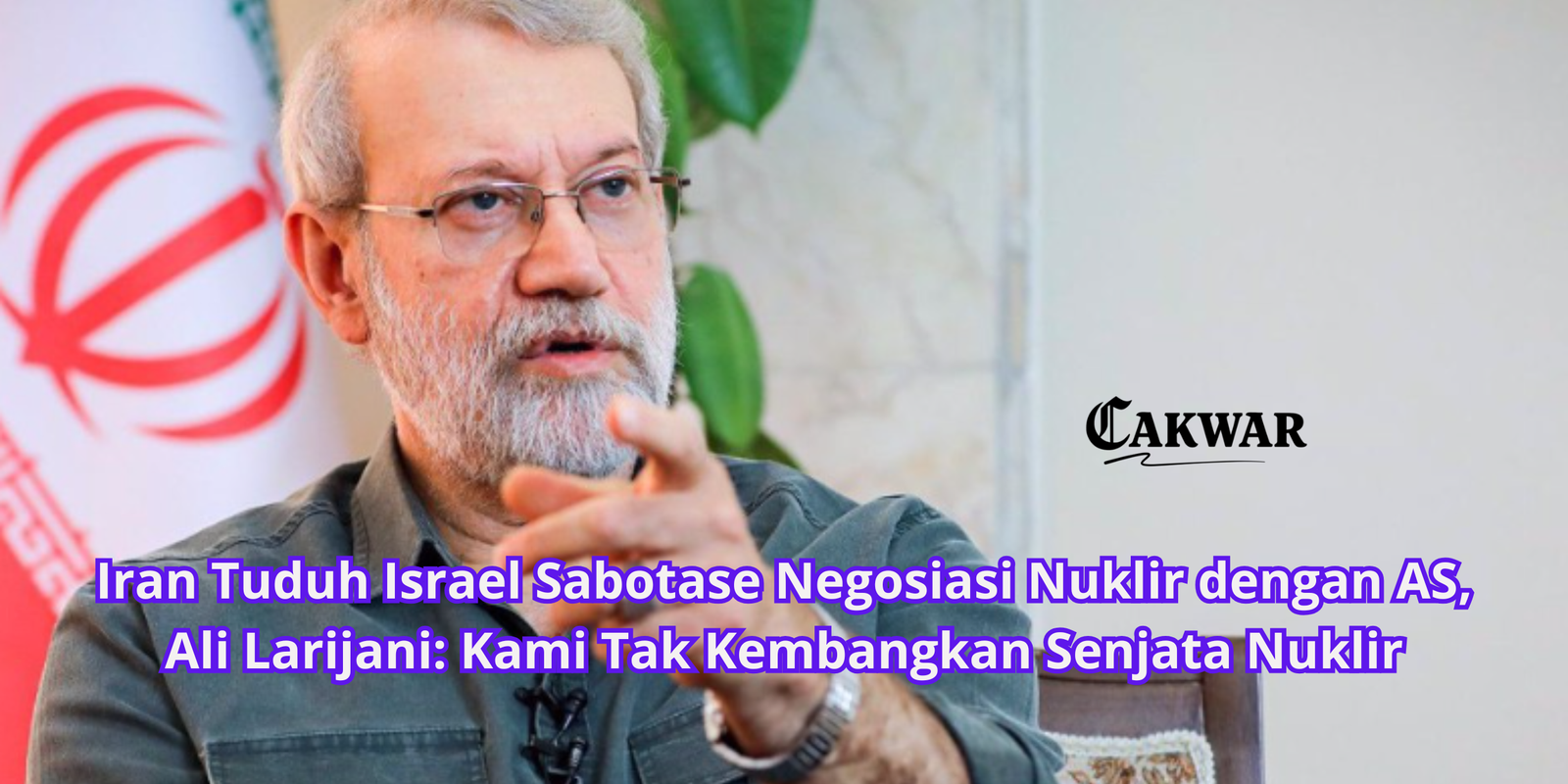 Iran Tuduh Israel Sabotase Negosiasi Nuklir dengan AS, Ali Larijani: Kami Tak Kembangkan Senjata Nuklir