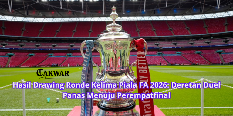 Hasil Drawing Ronde Kelima Piala FA 2026: Deretan Duel Panas Menuju Perempatfinal