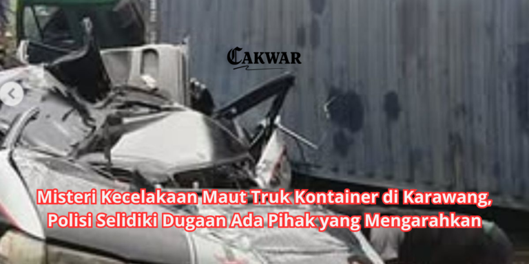 Misteri Kecelakaan Maut Truk Kontainer di Karawang, Polisi Selidiki Dugaan Ada Pihak yang Mengarahkan